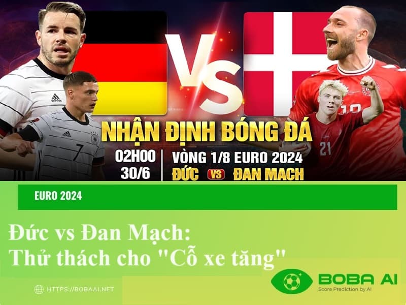 Nhận định Đức vs Đan Mạch (2h,30/6): Thử thách cho "Cỗ xe tăng"