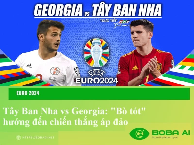 Nhận định Tây Ban Nha vs Georgia 2h00 ngày 01/07/2024, Euro 2024: "Bò tót" hướng đến chiến thắng áp đảo