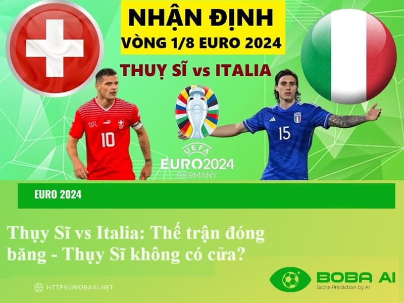 Nhận định Thụy Sĩ vs Italia (23h, 29/6): Thế trận đóng băng, Thụy Sĩ không có cửa?